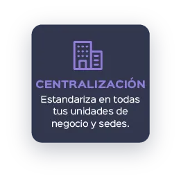 Centralización: estandariza en todas tus unidades de negocio y sedes