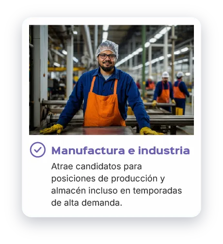 Manufactura e industria: atrae candidatos para posiciones de producción y almacén incluso en temporadas de alta demanda.