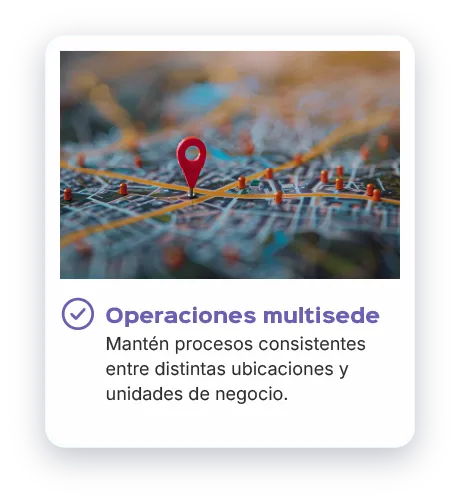 Operaciones multisede: mantén procesos consistentes entre distintas ubicaciones y unidades de negocio.