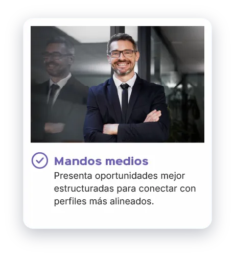 Mandos medios: presenta oportunidades mejor estructuradas para conectar con perfiles más alineados.